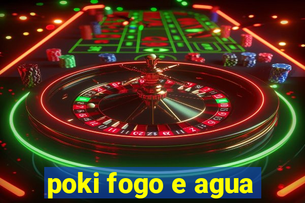 poki fogo e agua